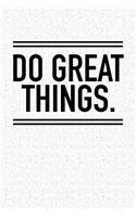 Do Great Things: A 6x9 Inch Matte Softcover Notebook Journal with 120 Blank Lined Pages and an Uplifting Motivational Cover Slogan