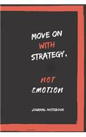 Move on with Strategy, Not Emotion Journal Notebook