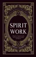 Spirit Work: A Guide to Communicating & Forming Relationships with Spirits