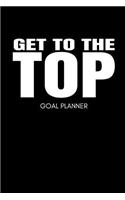 Get to the Top Goal Planner: Inspiring Monthly Goals Tracker and Productivity Journal to Chart, Measure and Track Progress to Achieve Success