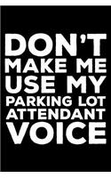 Don't Make Me Use My Parking Lot Attendant Voice: 6x9 Notebook, Ruled, Funny Writing Notebook, Journal For Work, Daily Diary, Planner, Organizer for Parking Lot Attendants