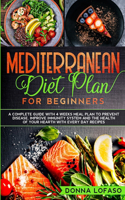 Mediterranean Diet Plan for Beginners: A Complete Guide with 4 Weeks Meal Plan to Prevent Disease, Improve Immunity System and the Health of Your Hearth with Every Day Recipes.