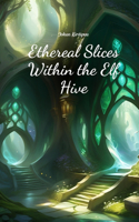 Ethereal Slices Within the Elf Hive