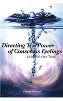 Directing the Power of Conscious Feelings