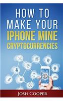 How to Make Your iPhone Mine Cryptocurrencies