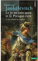 Je-Ne-Sais-Quoi Et Le Presque-Rien. La Volont' de Vouloir(le) T3