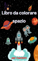 Libro da colorare dello spazio per bambini dai 4 agli 8 anni: Libro da colorare per bambini Astronauti, pianeti, navi spaziali e spazio esterno per bambini di età 4-8, 6-8, 9-12 (regalo speciale per ragazzi e r