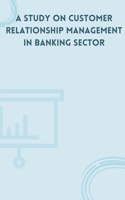 Study on Customer Relationship Management in Banking Sector