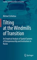 Tilting at the Windmills of Transition: An Empirical Analysis of Spatial Systems of Entrepreneurship and Institutions in Russia(Societies and Political Orders in Transition)