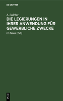 Die Legierungen in Ihrer Anwendung Für Gewerbliche Zwecke: Ein Hand- Und Hülfsbüchlein Für Sämtliche Metallgewerbe