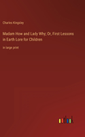 Madam How and Lady Why; Or, First Lessons in Earth Lore for Children: in large print