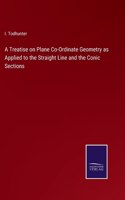 Treatise on Plane Co-Ordinate Geometry as Applied to the Straight Line and the Conic Sections