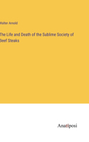 Life and Death of the Sublime Society of Beef Steaks