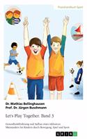Let's Play Together. Band 3: Gesundheitsförderung und Aufbau eines inklusiven Miteinanders bei Kindern durch Bewegung, Spiel und Sport