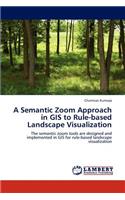 A Semantic Zoom Approach in GIS to Rule-Based Landscape Visualization