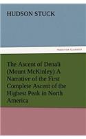 Ascent of Denali (Mount McKinley) A Narrative of the First Complete Ascent of the Highest Peak in North America