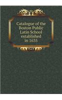 Catalogue of the Boston Public Latin School Established in 1635