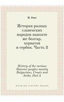 History of the various Slavonic peoples mainly Bulgarians, Croats and Serbs. Part 3