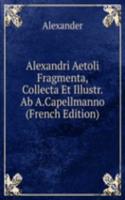 Alexandri Aetoli Fragmenta, Collecta Et Illustr. Ab A.Capellmanno (French Edition)