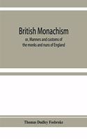 British monachism; or, Manners and customs of the monks and nuns of England