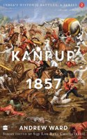 India's Historic Battles: Kanpur, 1857(India's Historic Battles: A Series)