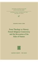 From Theology to History: French Religious Controversy and the Revocation of the Edict of Nantes: French Religious Controversy and the Revocation of the Edict of Nantes