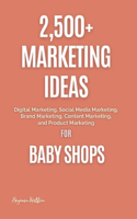 2,500+ Marketing Ideas for Baby Shops: Digital Marketing, Social Media Marketing, Brand Marketing, Content Marketing, and Product Marketing