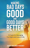 Making Bad Days Good and Good Days Better: 10 Tools For Managing the Highs and Lows of Life