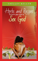 Herbs and Recipes to Turn You Into a Sex God