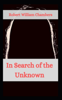 In Search of the Unknown: Robert William Chambers (Science Fiction, Classics, Literature) [Annotated]