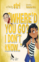 Where'd you go? I don't know..