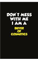 Don't Mess With Me I Am A Buyer of Cosmetics