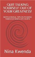 Quit Talking Yourself Out of Your Greatness!: Motivational Tips on Pushing Through When Life Hurts