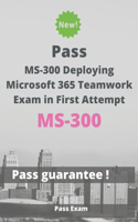 Pass MS-300 Deploying Microsoft 365 Teamwork Exam in First Attempt: Guide for Real Exam