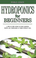 Hydroponics for Beginners: A Step by Step Guide to Start Growing Fruits and Vegetables at Home without Soil