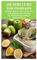 Dr Sebi Cure for Psoriasis: The Basic Guide on How you can Use Dr Sebi Alkaline Diet and Herbs for Treating Psoriasis Without Negative Effects