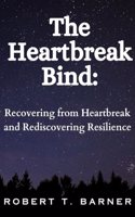 The Heartbreak Bind: Recovering from Heartbreak and Rediscovering Resilience