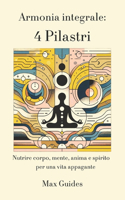 Armonia integrale: 4 pilastri: Nutrire corpo, mente, anima e spirito, per una vita appagante. Guida completa al benessere olistico: tecniche di mindfulness, crescita p