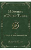 Mémoires d'Outre-Tombe, Vol. 1 (Classic Reprint)