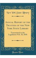 Annual Report of the Trustees of the New York State Library: Transmitted to the Legislature Feb. 18, 1858 (Classic Reprint)