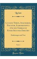 Lucians Timon, Anacharsis, Piscator, Icaromenippus FÃ¼r Den Gebrauch Einer Secunda ErklÃ¤rt, Vol. 1: Einleitungen Und Text (Classic Reprint): Einleitungen Und Text (Classic Reprint)