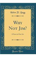 Why Not Jim?: A Farce in One Act (Classic Reprint)