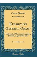 Eulogy on General Grant: Delivered at Westminster Abbey, London, August 4th, 1885 (Classic Reprint)