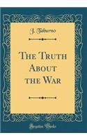 The Truth about the War (Classic Reprint)