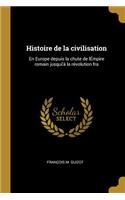 Histoire de la civilisation: En Europe depuis la chute de lÉmpire romain jusqui'á la révolution fra