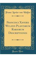 Francisci Xaverii Wulfen Plantarum Rariorum Descriptiones (Classic Reprint)