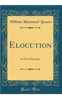 Elocution: Its First Principles (Classic Reprint)