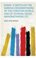 Evans ´S Sketch of the Various Denomintaions of the Christian World, and of Atheism, Deism, Mahometanism, Etc