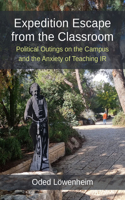 Expedition Escape from the Classroom: Political Outings on the Campus and the Anxiety of Teaching IR(Configurations: Critical Studies of World Politics)
