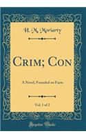 Crim; Con, Vol. 1 of 2: A Novel, Founded on Facts (Classic Reprint)